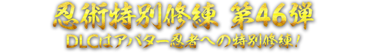 忍術特別修練 第46弾　DLCはアバター忍者への特別修練！