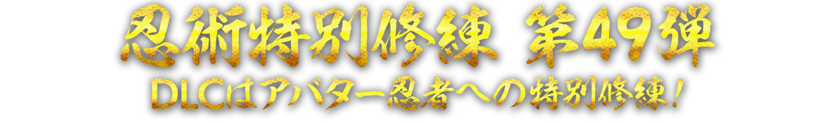 忍術特別修練 第49弾　DLCはアバター忍者への特別修練！