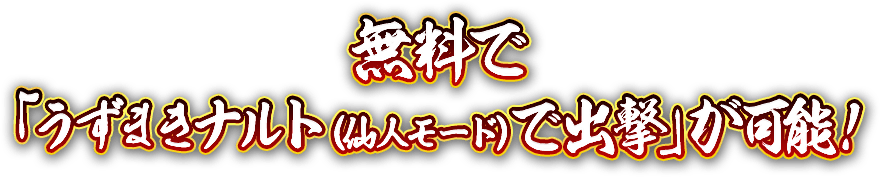 無料で「うずまきナルト（仙人モード）で出撃」が可能！